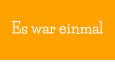 Es war einmal